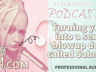 Kinky Podcast 19 Turning you into a sexy blowup doll called 