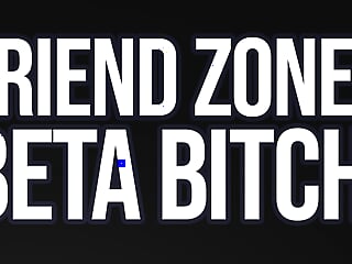 Friend-zoned Beta Bitch! (Verbal Humiliation)	