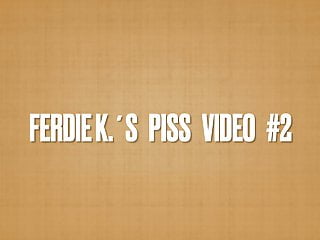 Ferdie K S Piss Video 2...