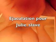 Ejaculation pour Julie-slave